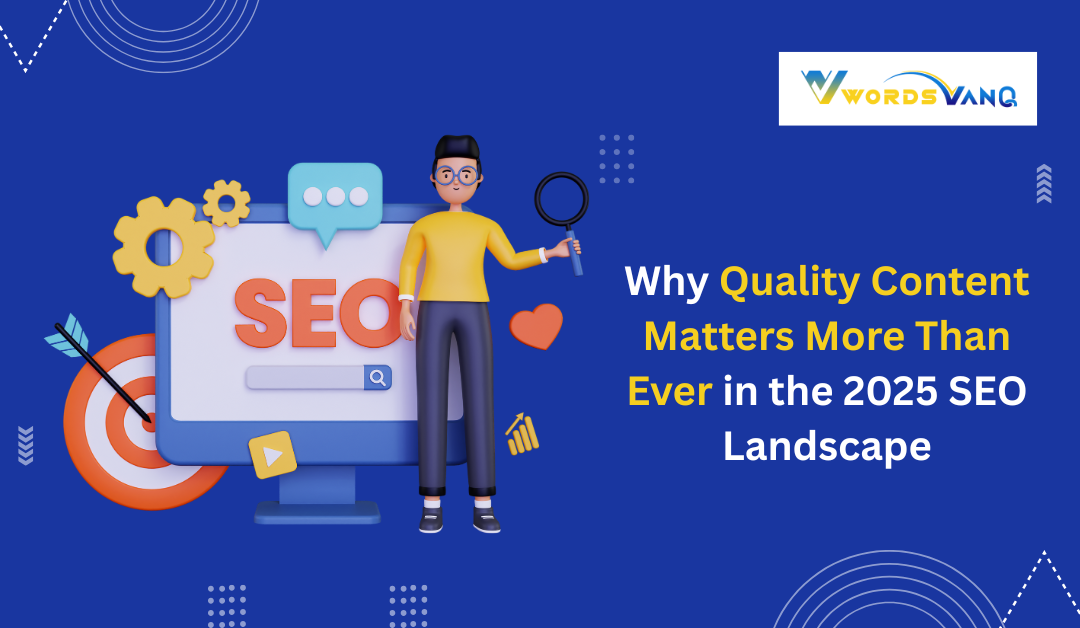 Why Quality Content Matters More Than Ever in the 2025 SEO Landscape
